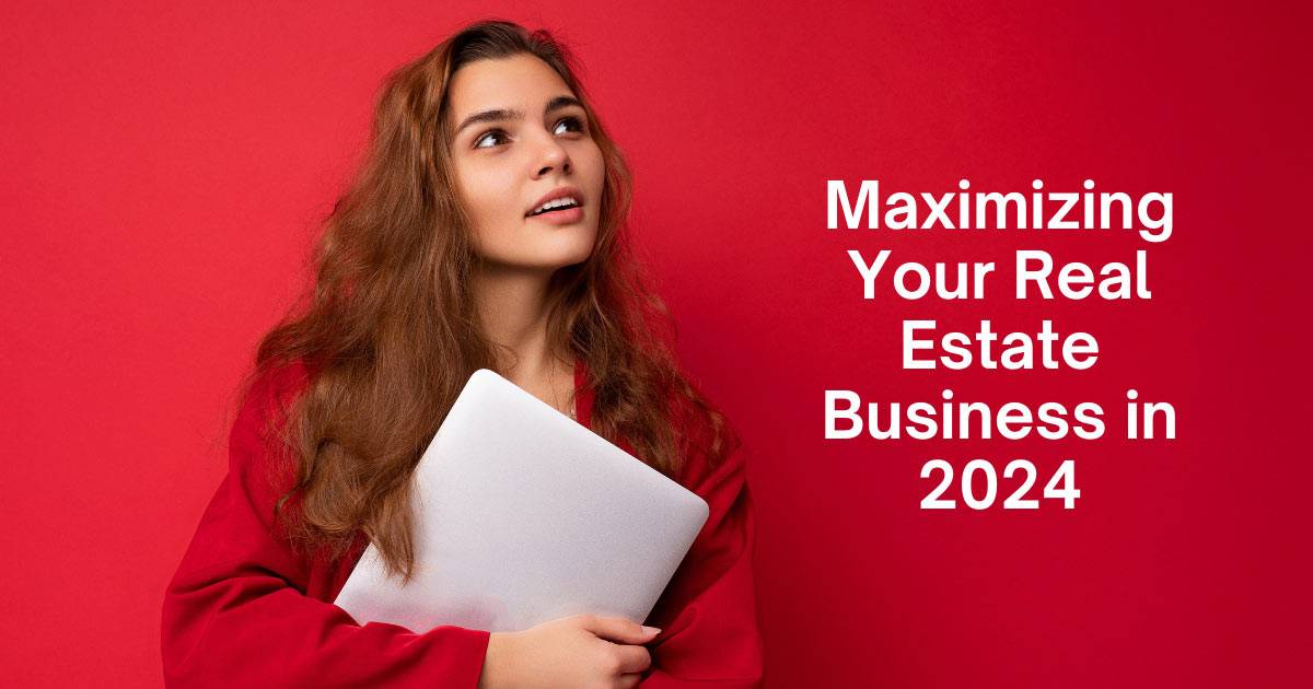 Maximizing Your Real Estate Business in 2024: Advanced Strategies for Agents