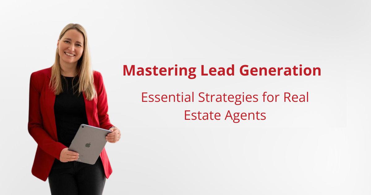 Mastering Lead Generation: Essential Strategies for Real Estate Agents