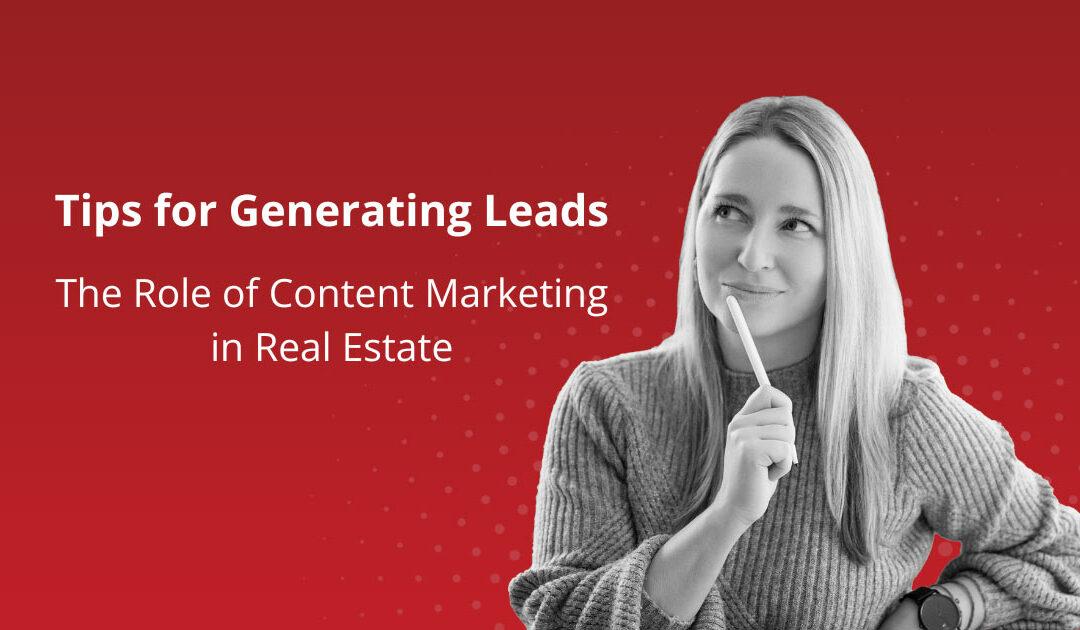 Tips for Generating Leads: The Role of Content Marketing in Real Estate