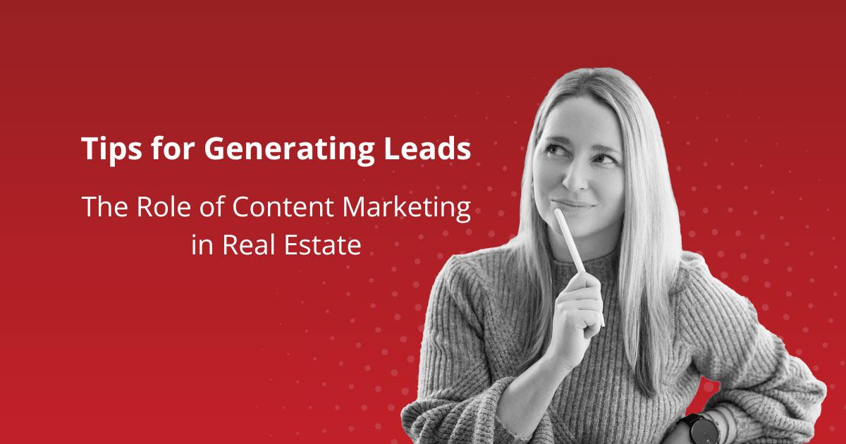 Tips for Generating Leads: The Role of Content Marketing in Real Estate