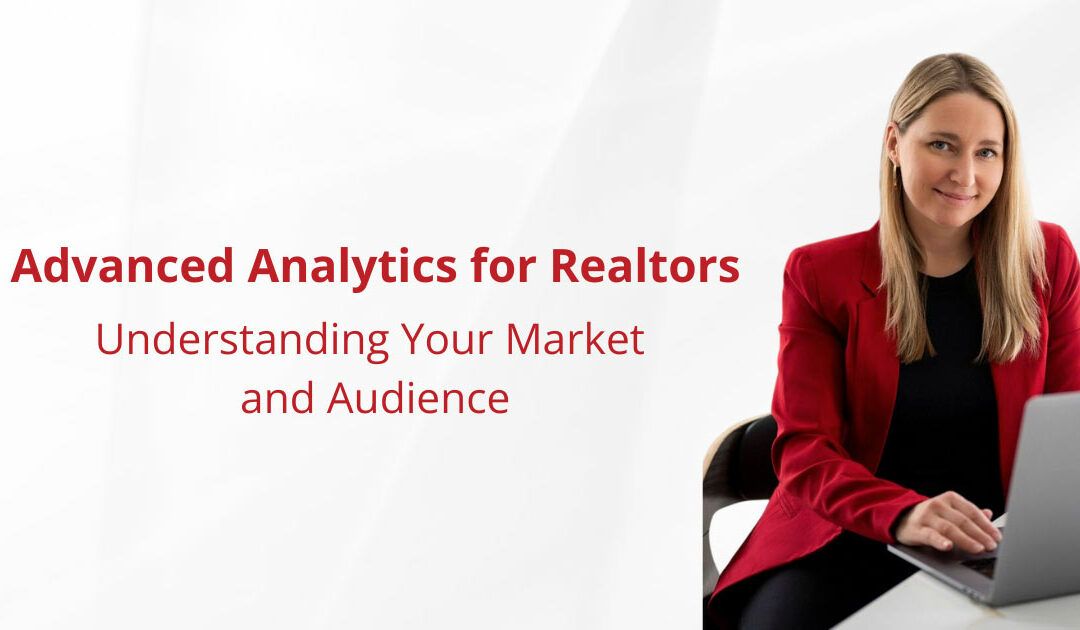 Advanced Analytics for Realtors: Understanding Your Market and Audience