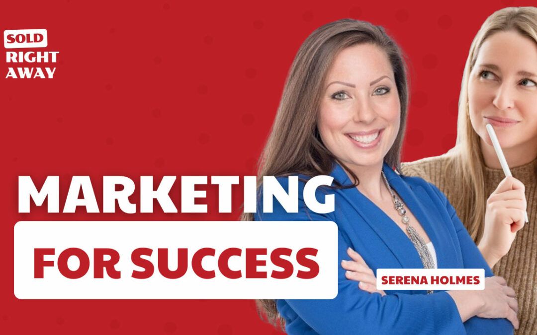 Marketing Success with Serena Holmes – Sold Right Away Podcast Episode 263