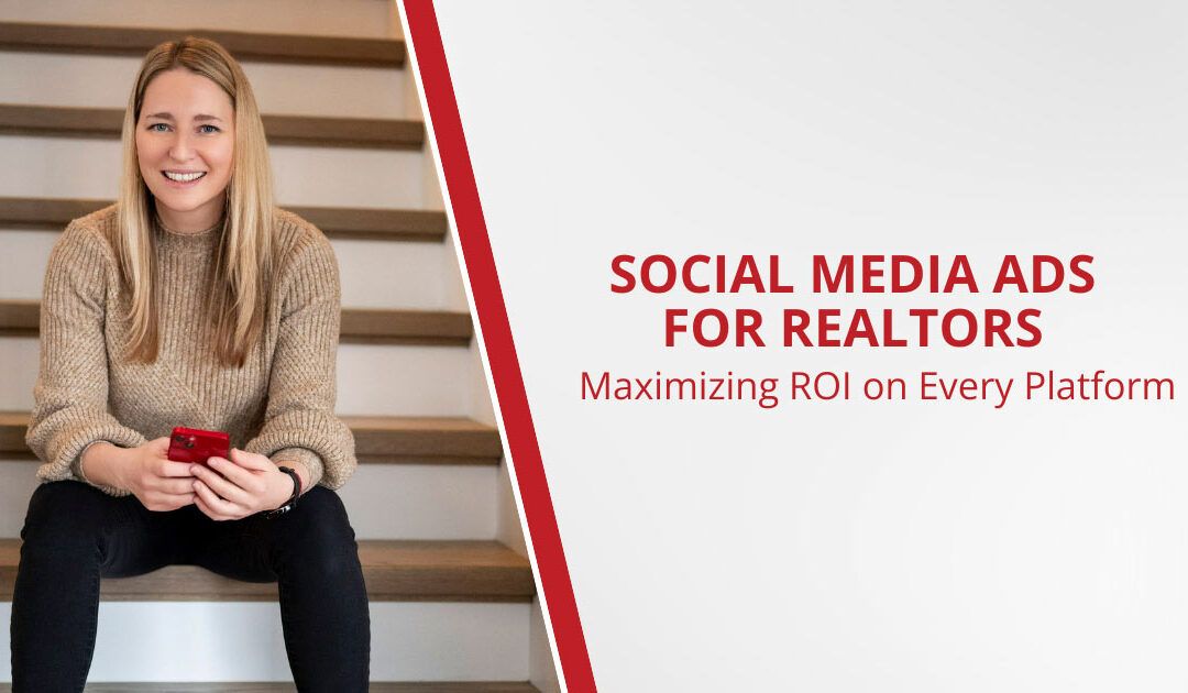 Social Media Advertising for Realtors: Maximizing ROI on Every Platform