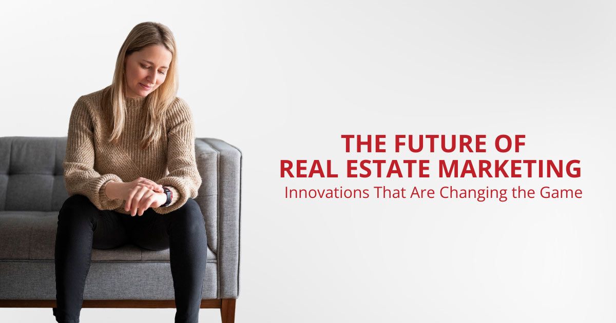 The Future of Real Estate Marketing: Innovations That Are Changing the Game