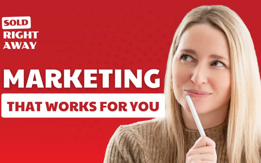 Marketing That Works For You – Sold Right Away Podcast Episode 265