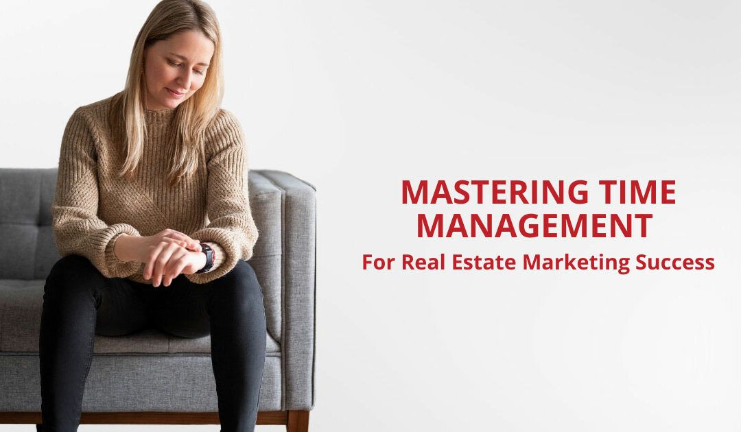 Mastering Time Management for Real Estate Marketing Success