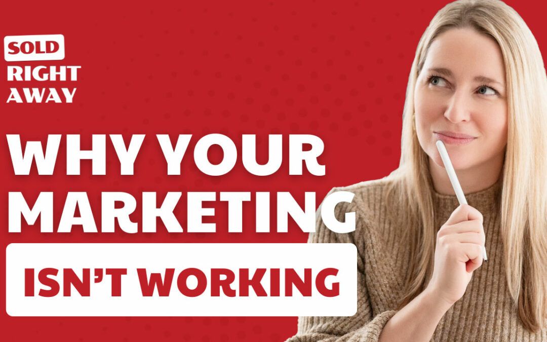 Why Your Marketing Isn’t Working & How to Fix It – Sold Right Away Podcast Episode 270